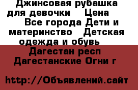 Джинсовая рубашка для девочки. › Цена ­ 600 - Все города Дети и материнство » Детская одежда и обувь   . Дагестан респ.,Дагестанские Огни г.